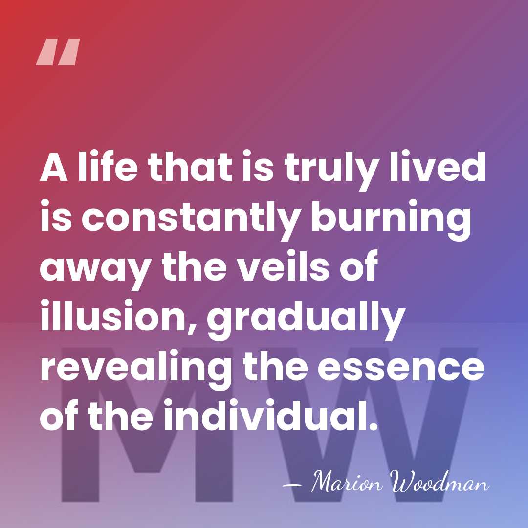 A life that is truly lived is constantly burning away the veils&hellip; - Marion Woodman