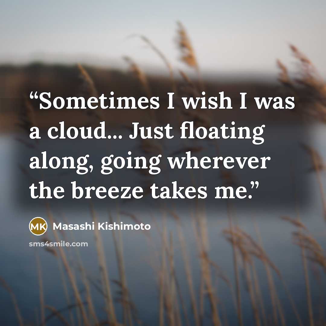 “Sometimes I wish I was a cloud... Just floating along, going wherever the breeze takes me.” quote by Masashi Kishimoto