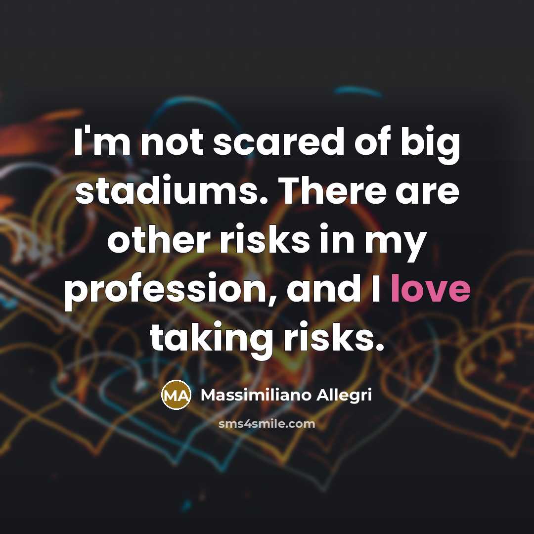 “I'm not scared of big stadiums. There are other risks…” quote by Massimiliano Allegri