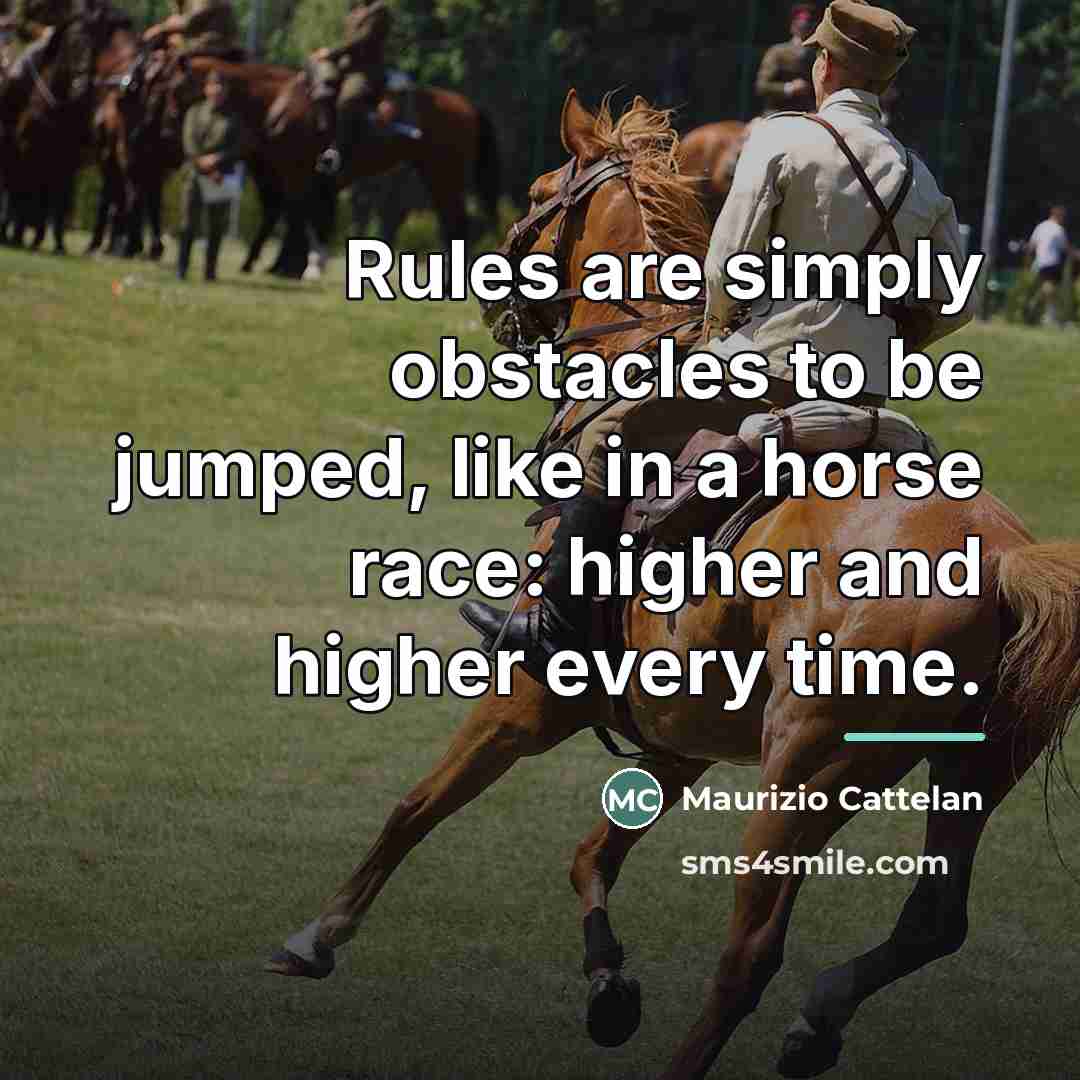“Rules are simply obstacles to be jumped, like in a…” quote by Maurizio Cattelan