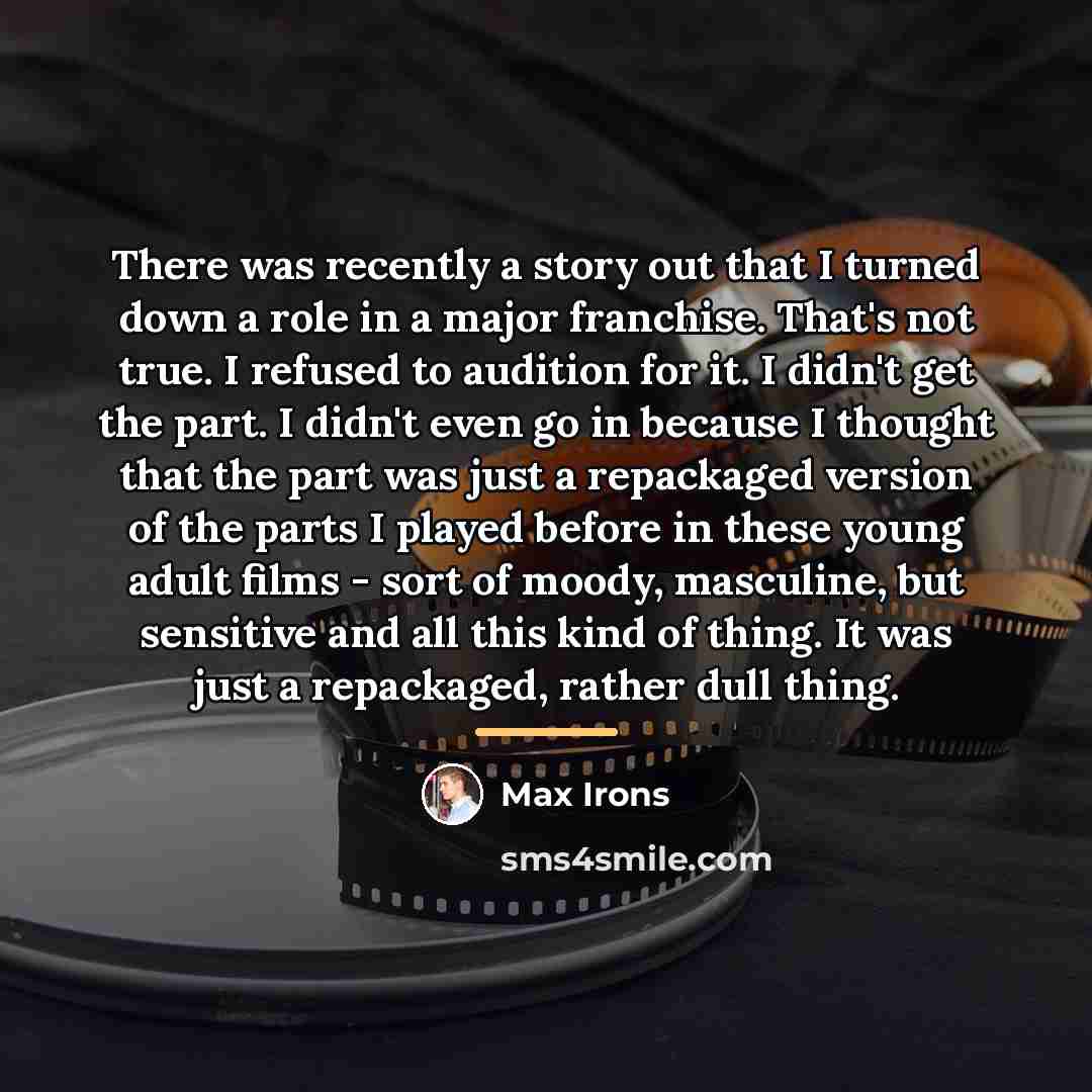 “There was recently a story out that I turned down…” quote by Max Irons