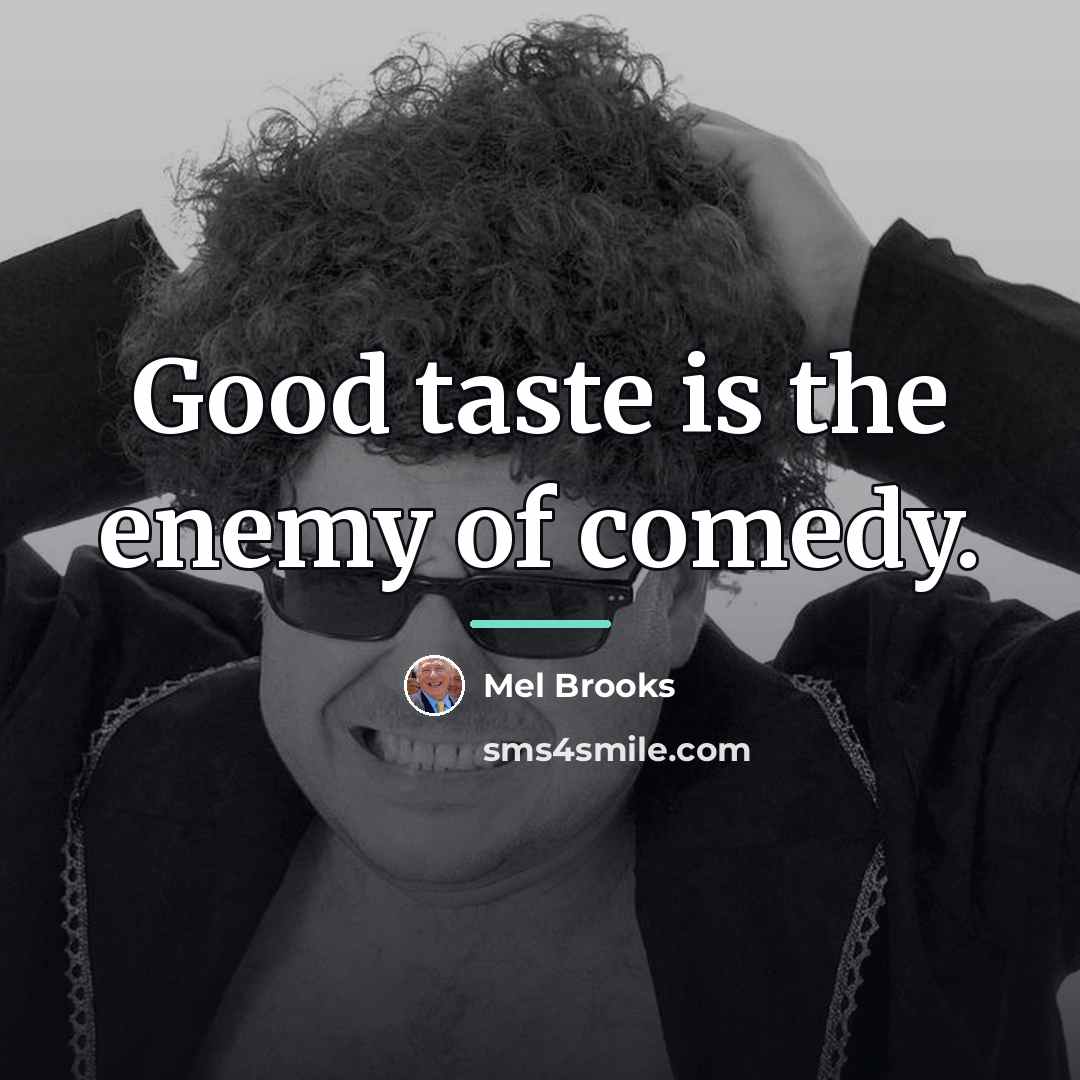 “Good taste is the enemy of comedy.…” quote by Mel Brooks