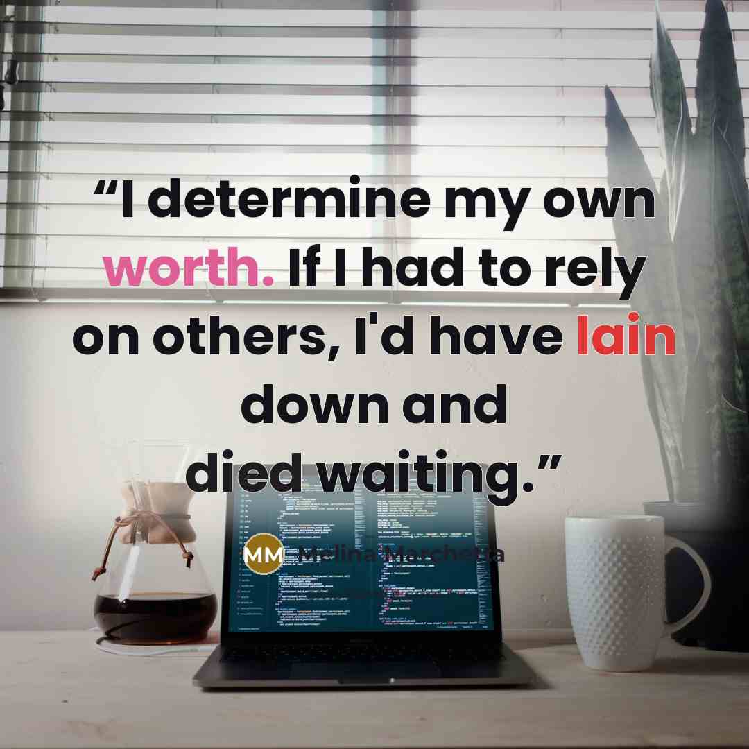 “I determine my own worth. If I had to rely on others, I'd have lain down and died waiting.” quote by Melina Marchetta