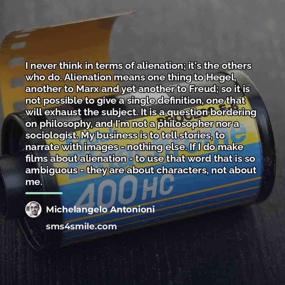 “I never think in terms of alienation; it's the others…” quote by Michelangelo Antonioni