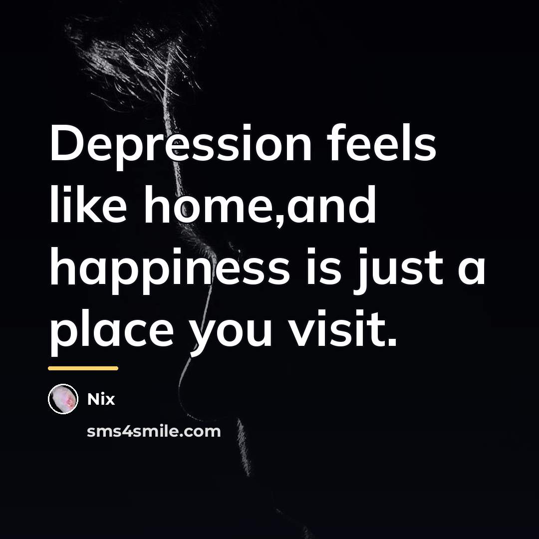 “Depression feels like home,and happiness is just a place you…” quote by Nix