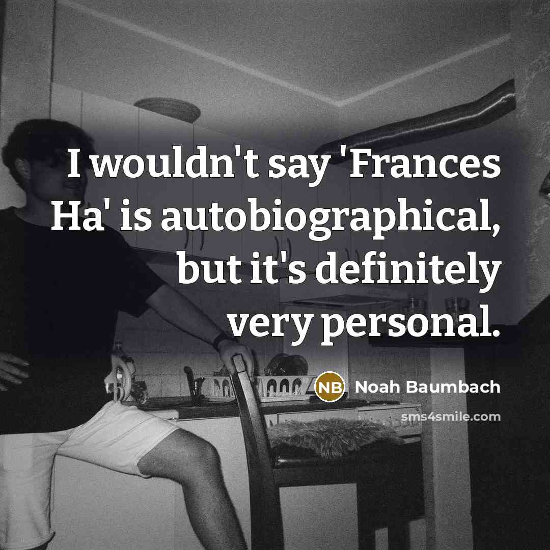 “I wouldn't say 'Frances Ha' is autobiographical, but it's definitely…” quote by Noah Baumbach