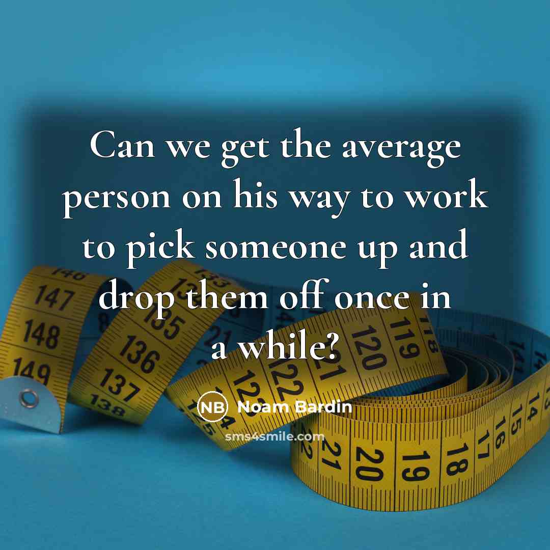 “Can we get the average person on his way to…” quote by Noam Bardin