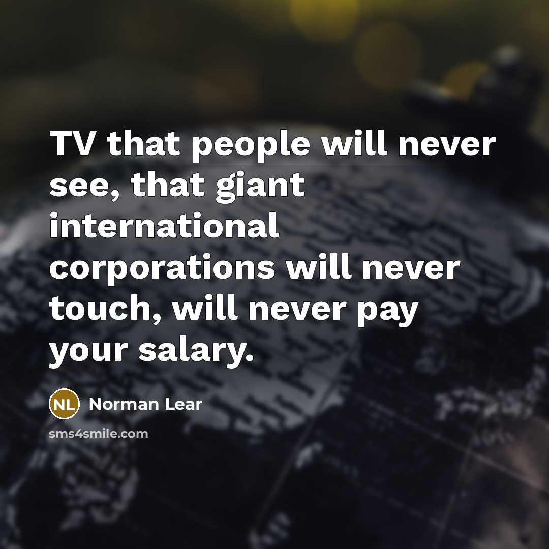 “TV that people will never see, that giant international corporations…” quote by Norman Lear