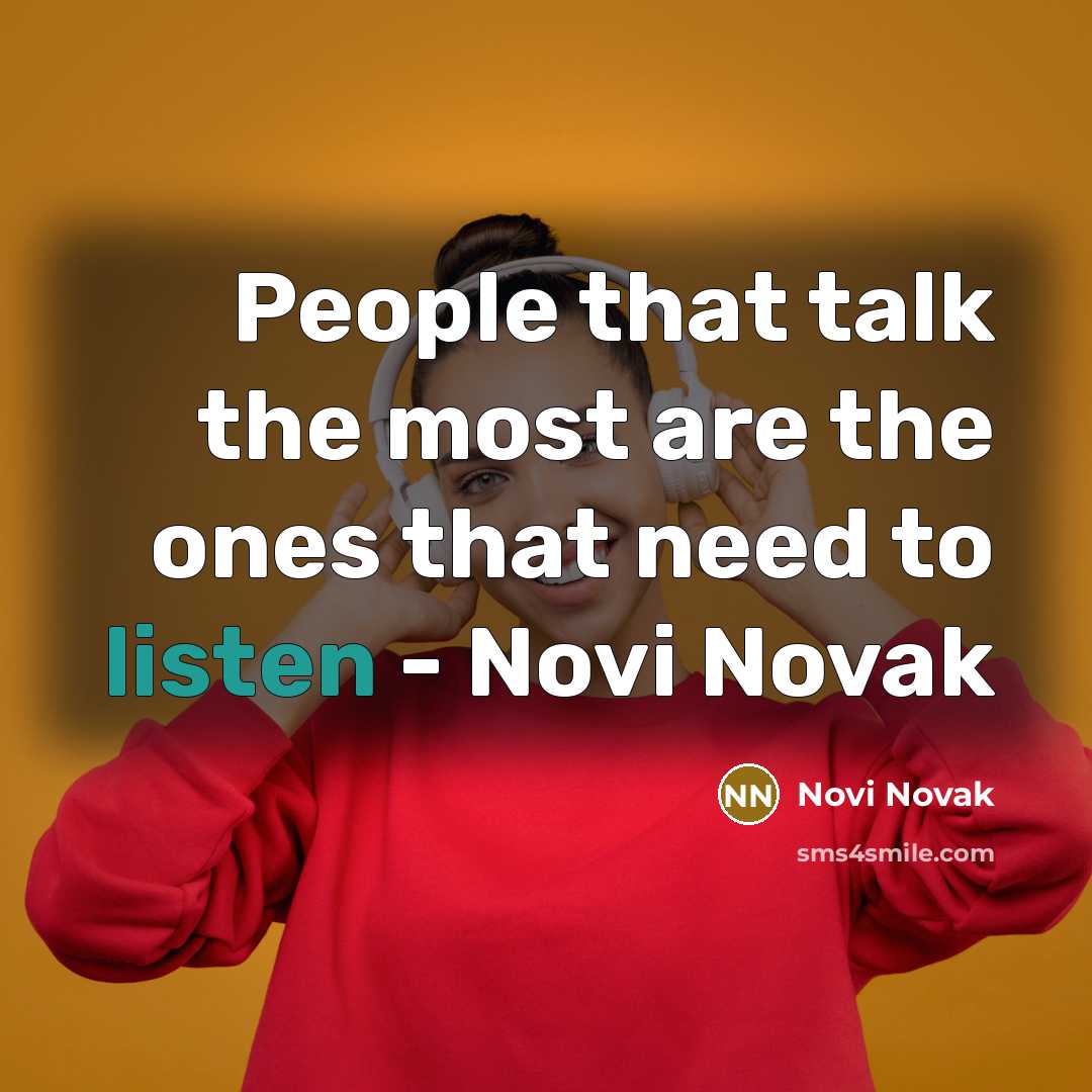 “People that talk the most are the ones that need to listen - Novi Novak” quote by Novi Novak
