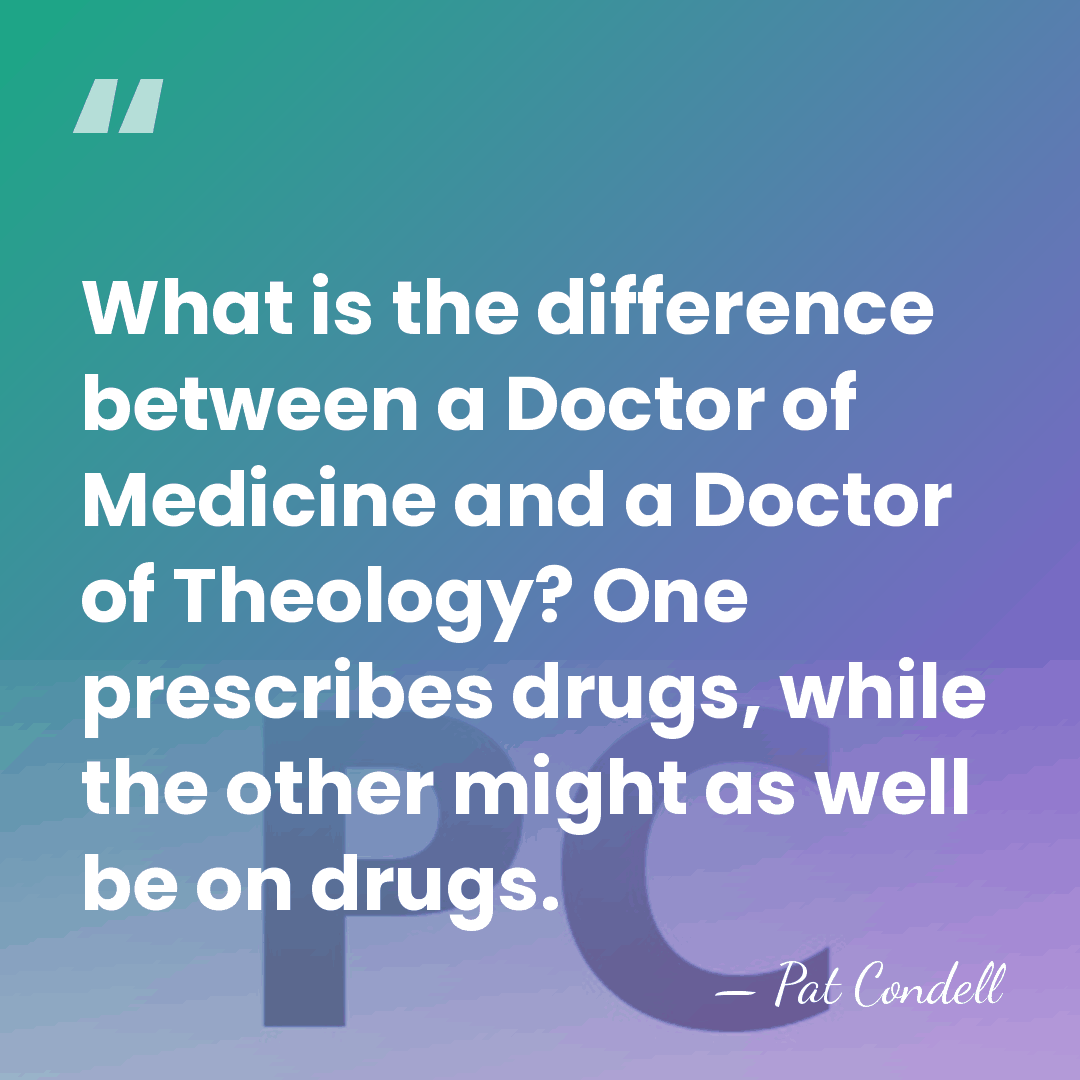 What is the difference between a Doctor of Medicine and a Doctor&hellip; - Pat Condell
