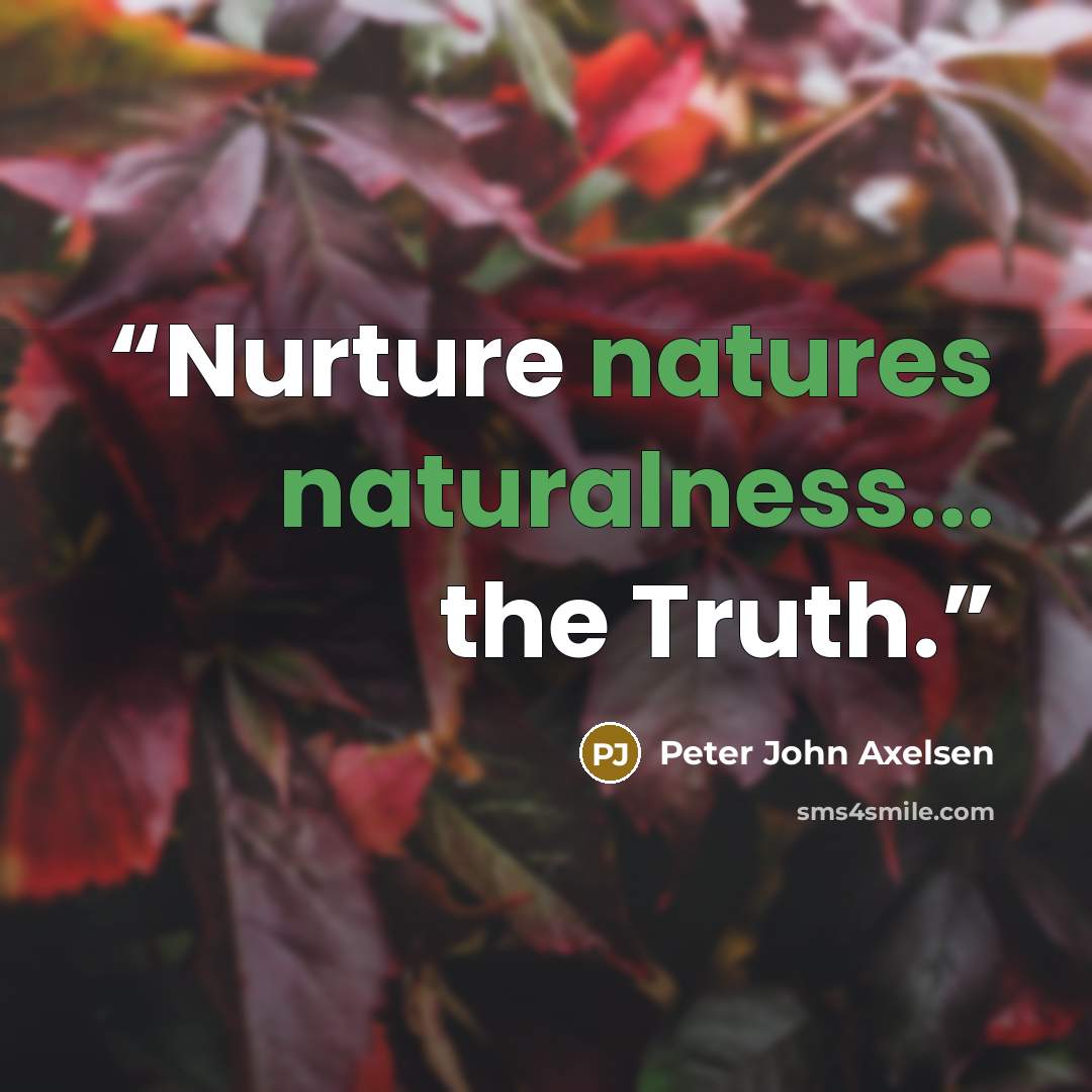 “Nurture natures naturalness... the Truth.” quote by Peter John Axelsen
