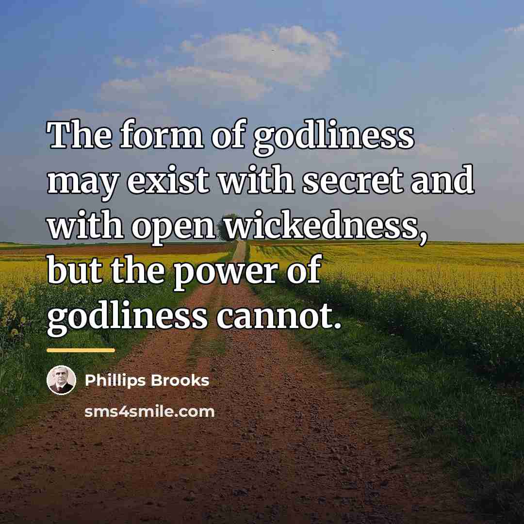 “The form of godliness may exist with secret and with…” quote by Phillips Brooks