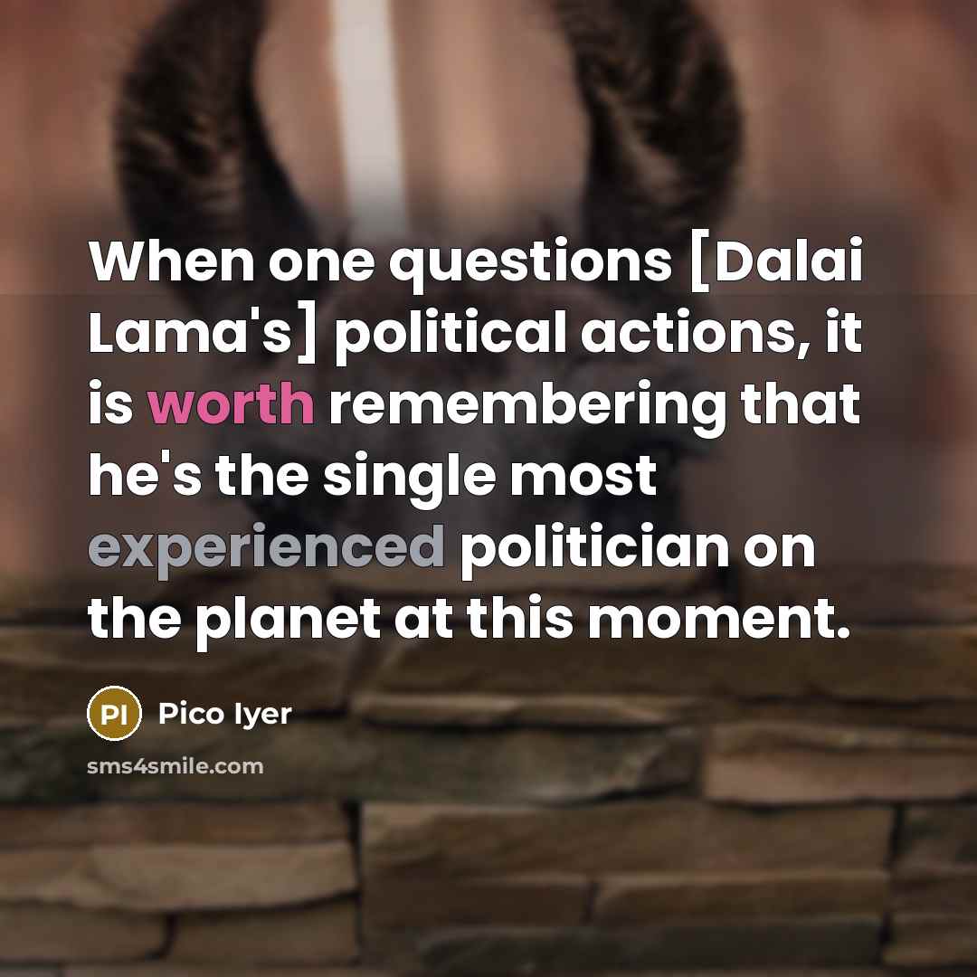 “When one questions [Dalai Lama's] political actions, it is worth…” quote by Pico Iyer
