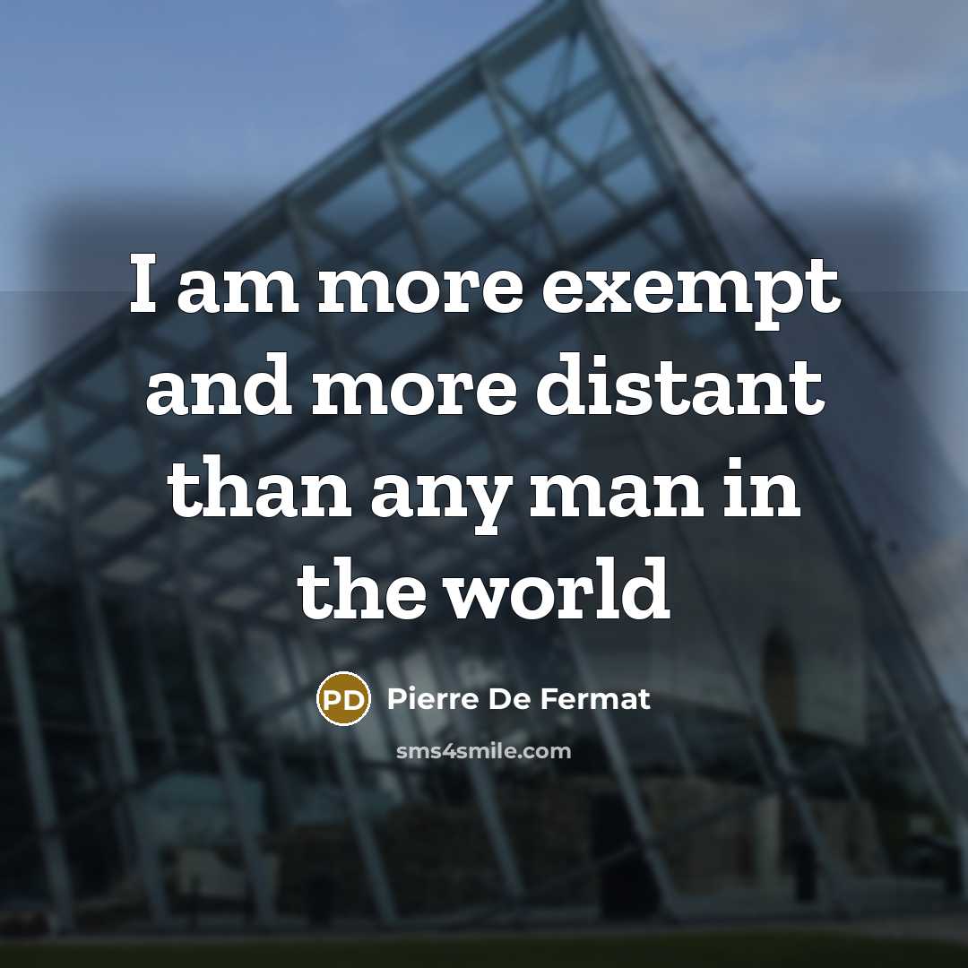 “I am more exempt and more distant than any man…” quote by Pierre de Fermat