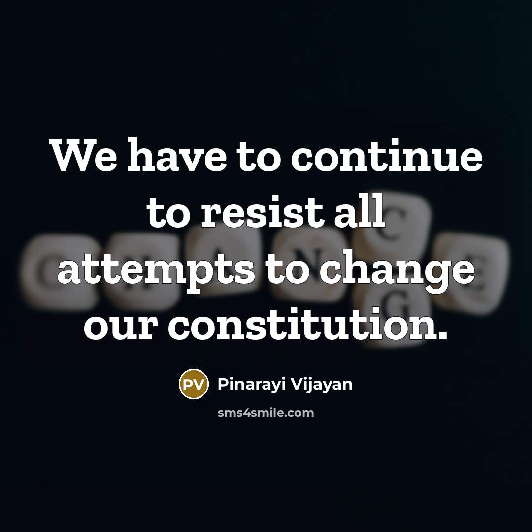 “We have to continue to resist all attempts to change…” quote by Pinarayi Vijayan