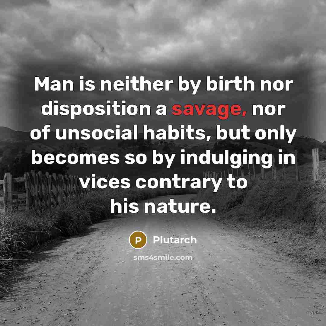 “Man is neither by birth nor disposition a savage, nor…” quote by Plutarch