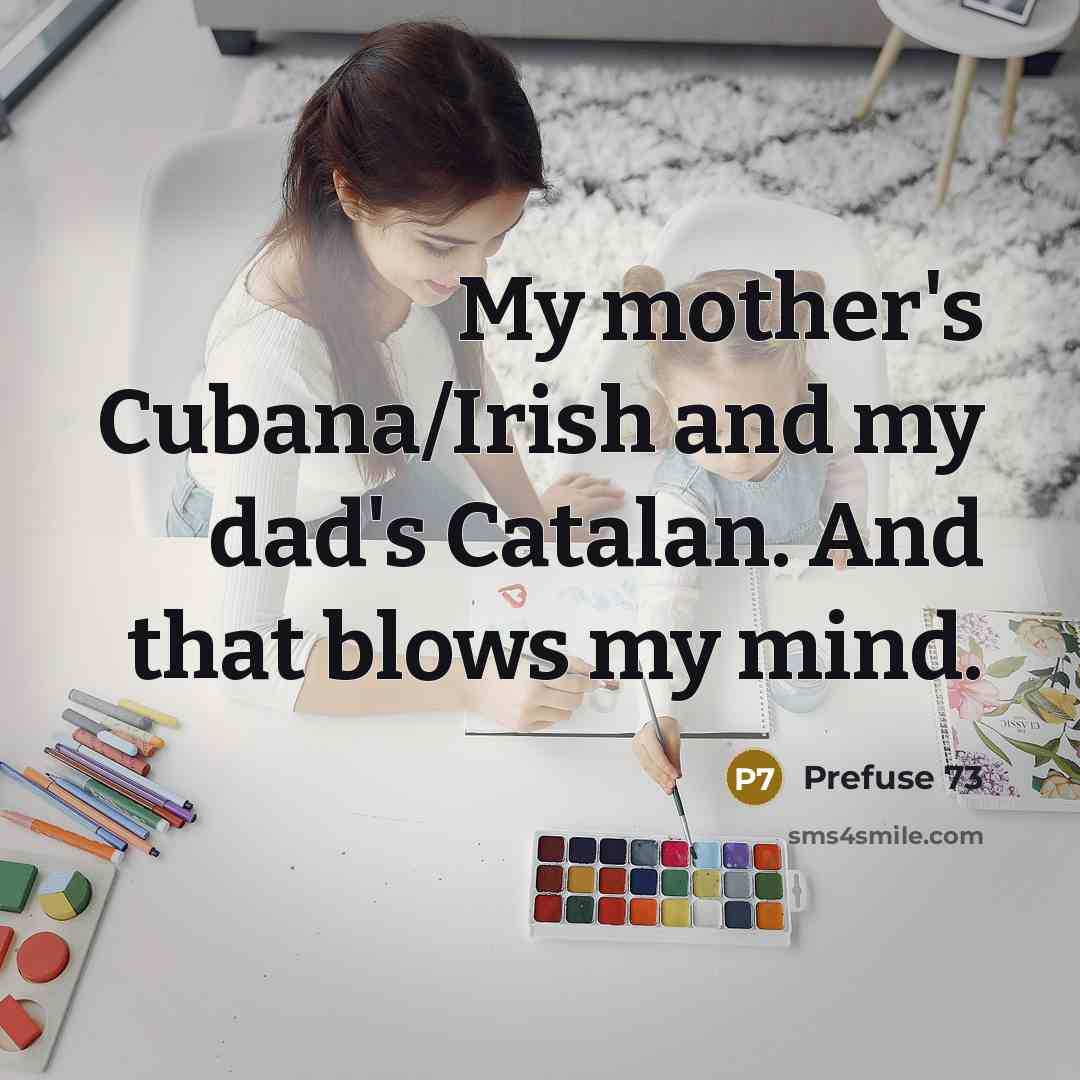 “My mother's Cubana/Irish and my dad's Catalan. And that blows…” quote by Prefuse 73