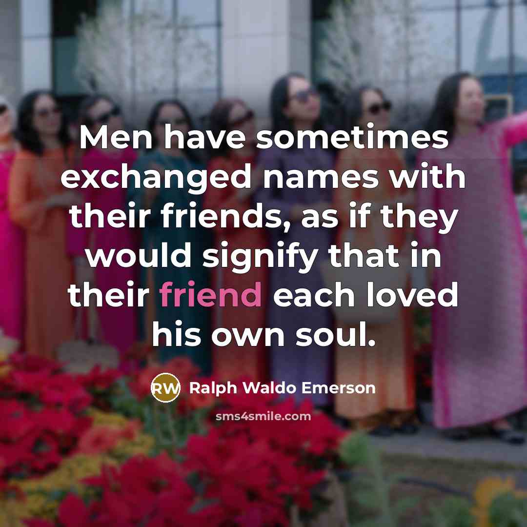 “Men have sometimes exchanged names with their friends, as if…” quote by Ralph Waldo Emerson