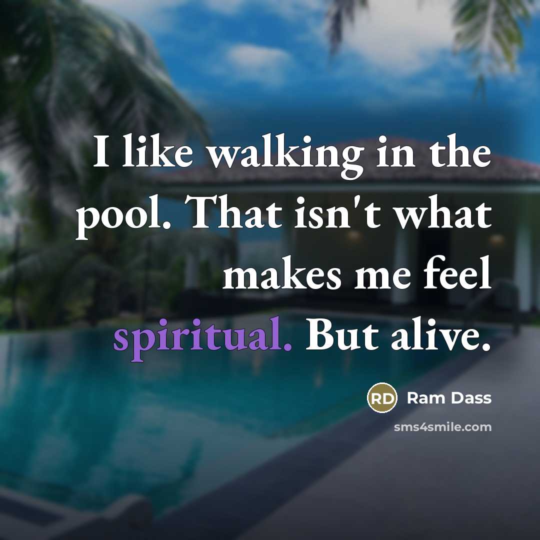 “I like walking in the pool. That isn't what makes…” quote by Ram Dass