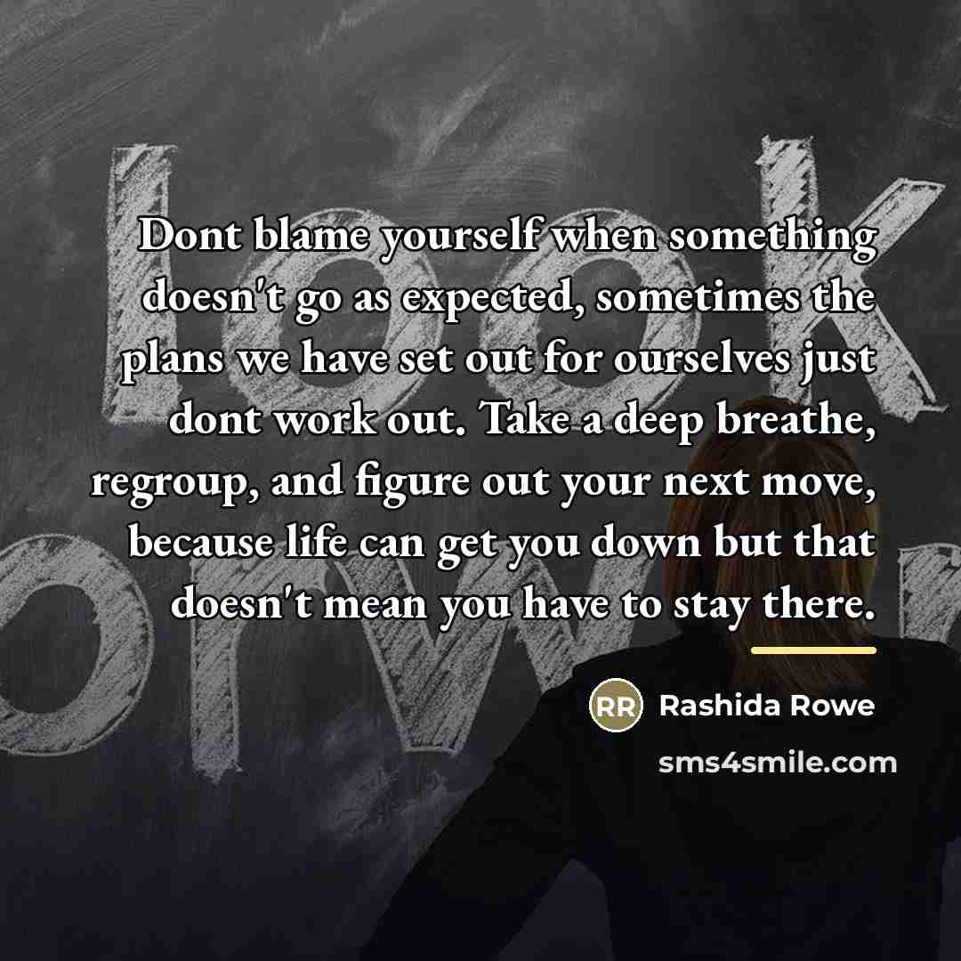 “Dont blame yourself when something doesn't go as expected, sometimes…” quote by Rashida Rowe