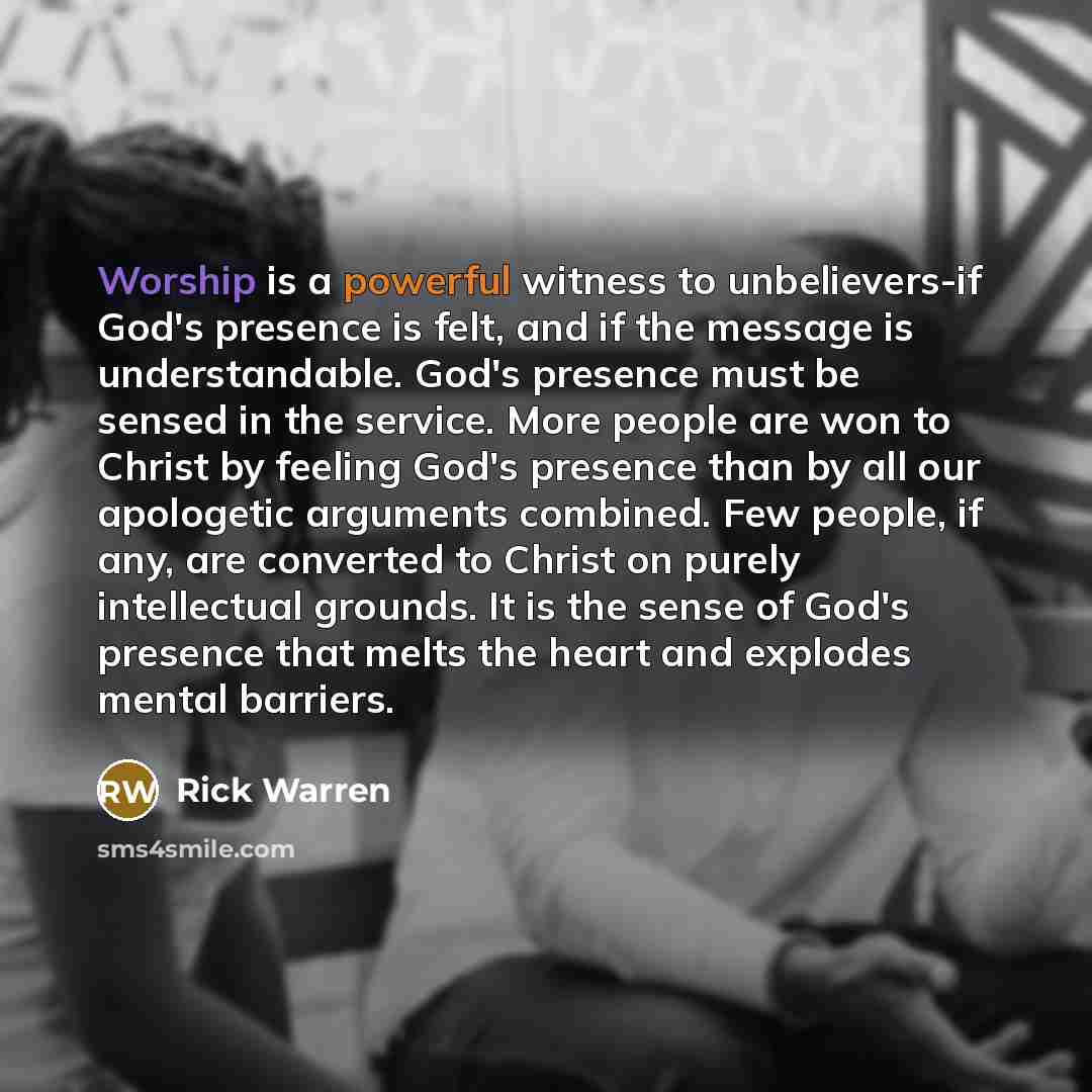 “Worship is a powerful witness to unbelievers-if God's presence is…” quote by Rick Warren