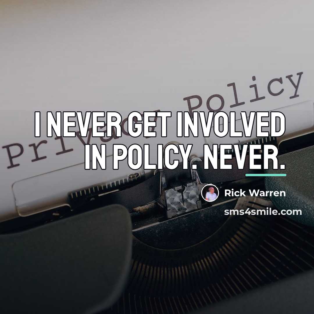 “I never get involved in policy. Never.…” quote by Rick Warren