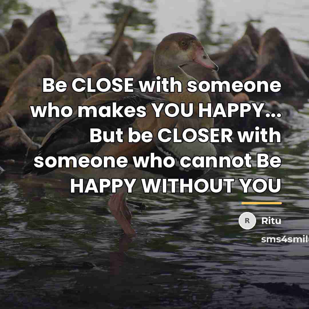 “Be CLOSE with someone who makes YOU HAPPY... But be…” quote by Ritu