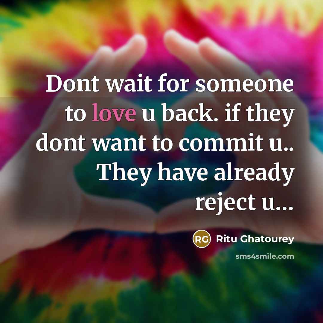 “Dont wait for someone to love u back. if they dont want to commit u.. They have already reject u…” quote by Ritu Ghatourey