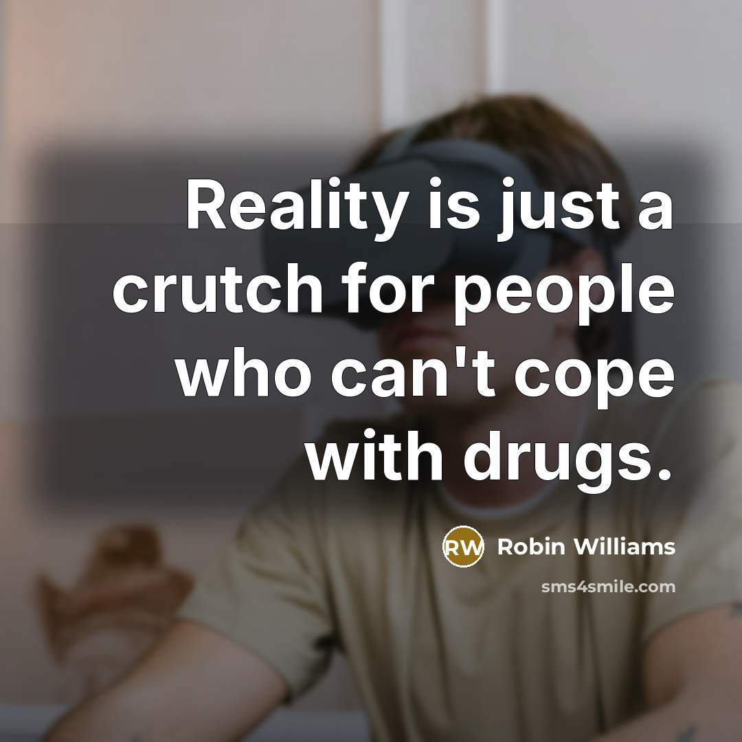 “Reality is just a crutch for people who can't cope…” quote by Robin Williams