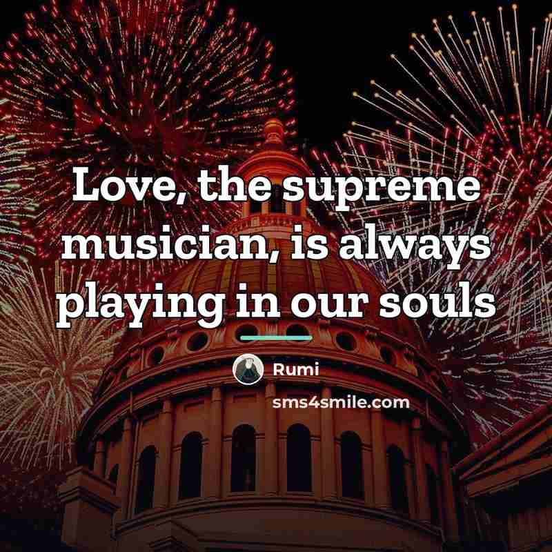 “Love, the supreme musician, is always playing in our souls…” quote by Rumi