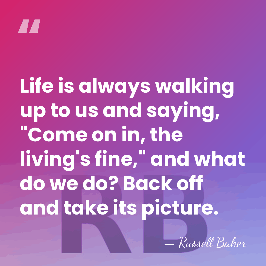 Life is always walking up to us and saying, "Come on in,&hellip; - Russell Baker
