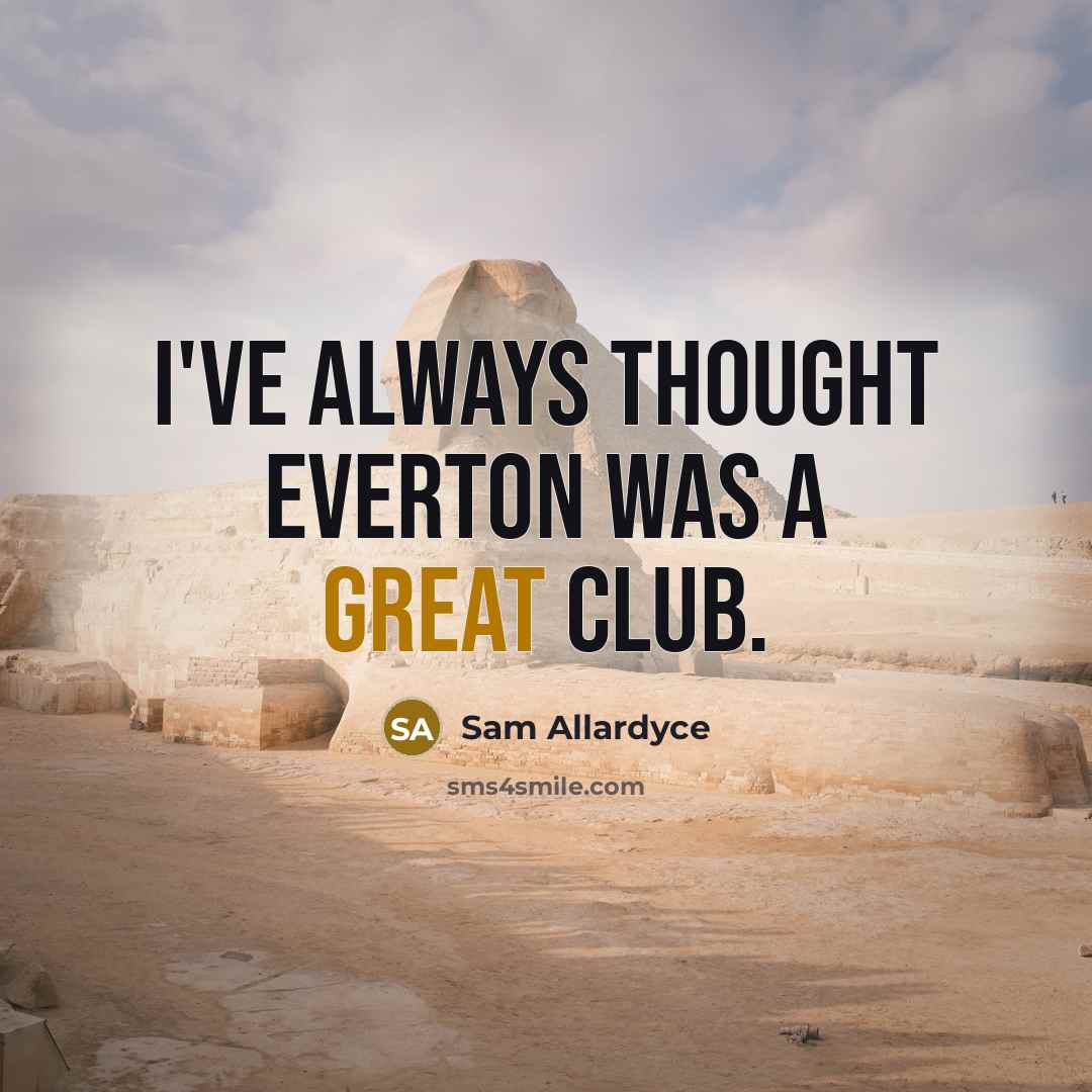 “I've always thought Everton was a great club.…” quote by Sam Allardyce