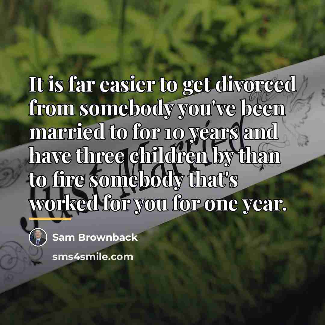 “It is far easier to get divorced from somebody you've…” quote by Sam Brownback