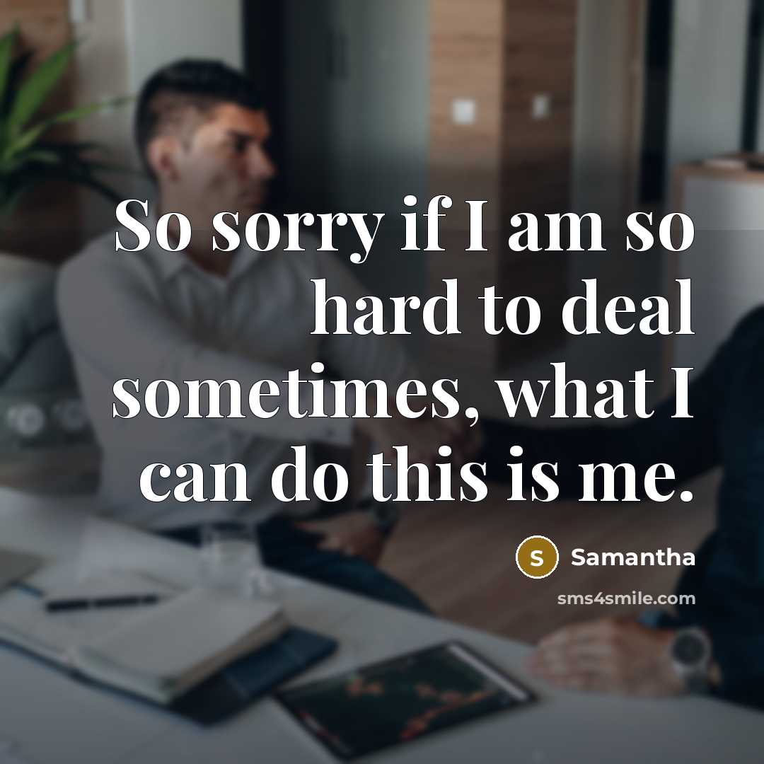“So sorry if I am so hard to deal sometimes, what I can do this is me.” quote by Samantha