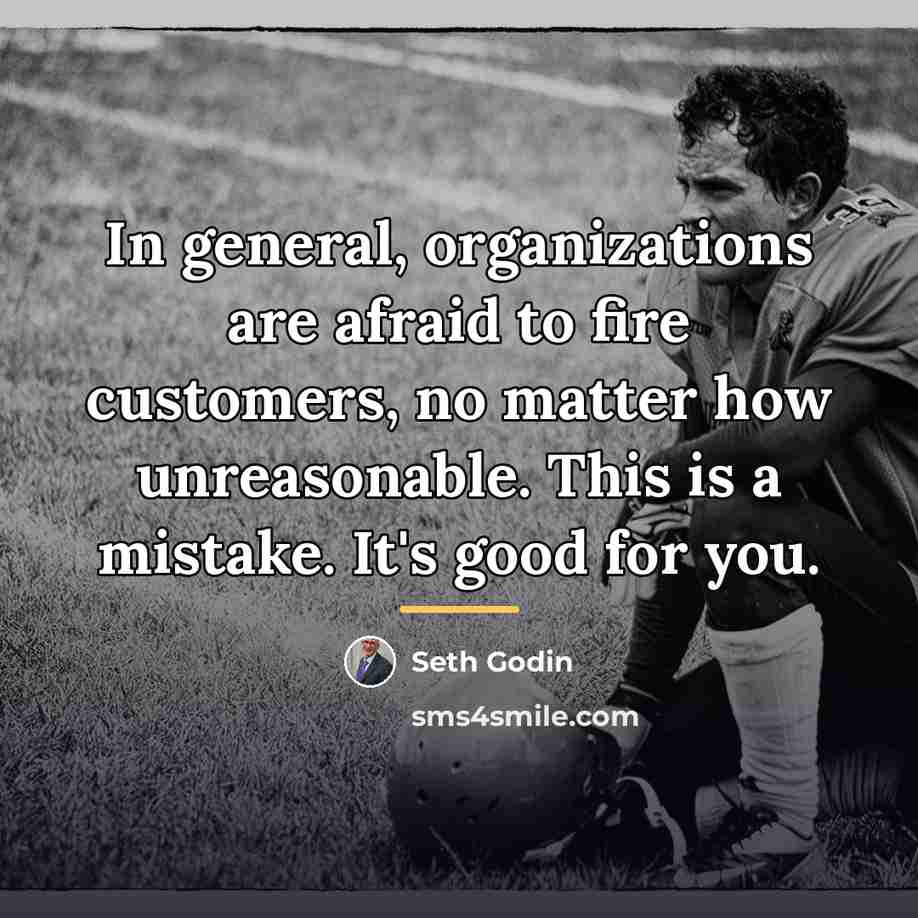 “In general, organizations are afraid to fire customers, no matter…” quote by Seth Godin