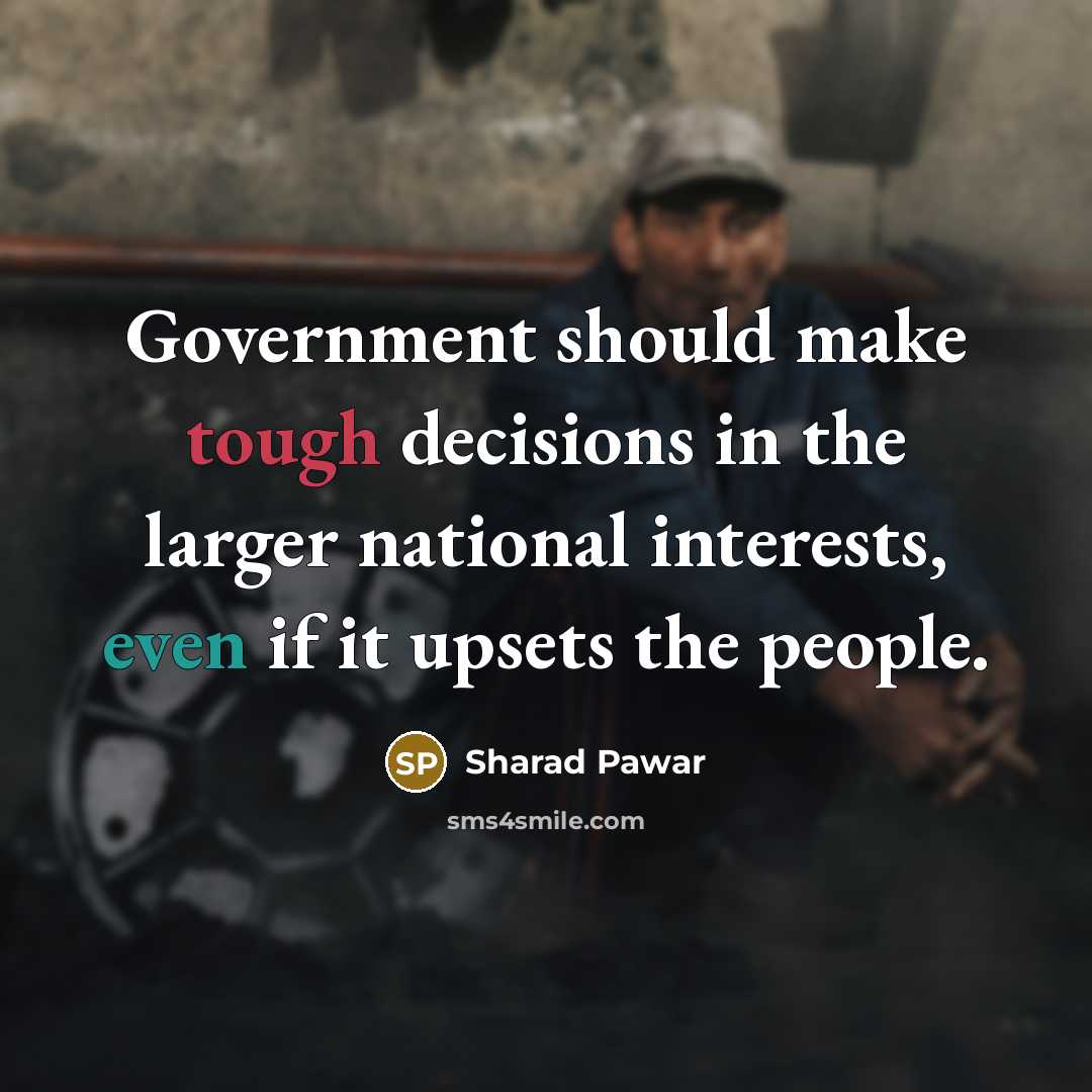 “Government should make tough decisions in the larger national interests,…” quote by Sharad Pawar