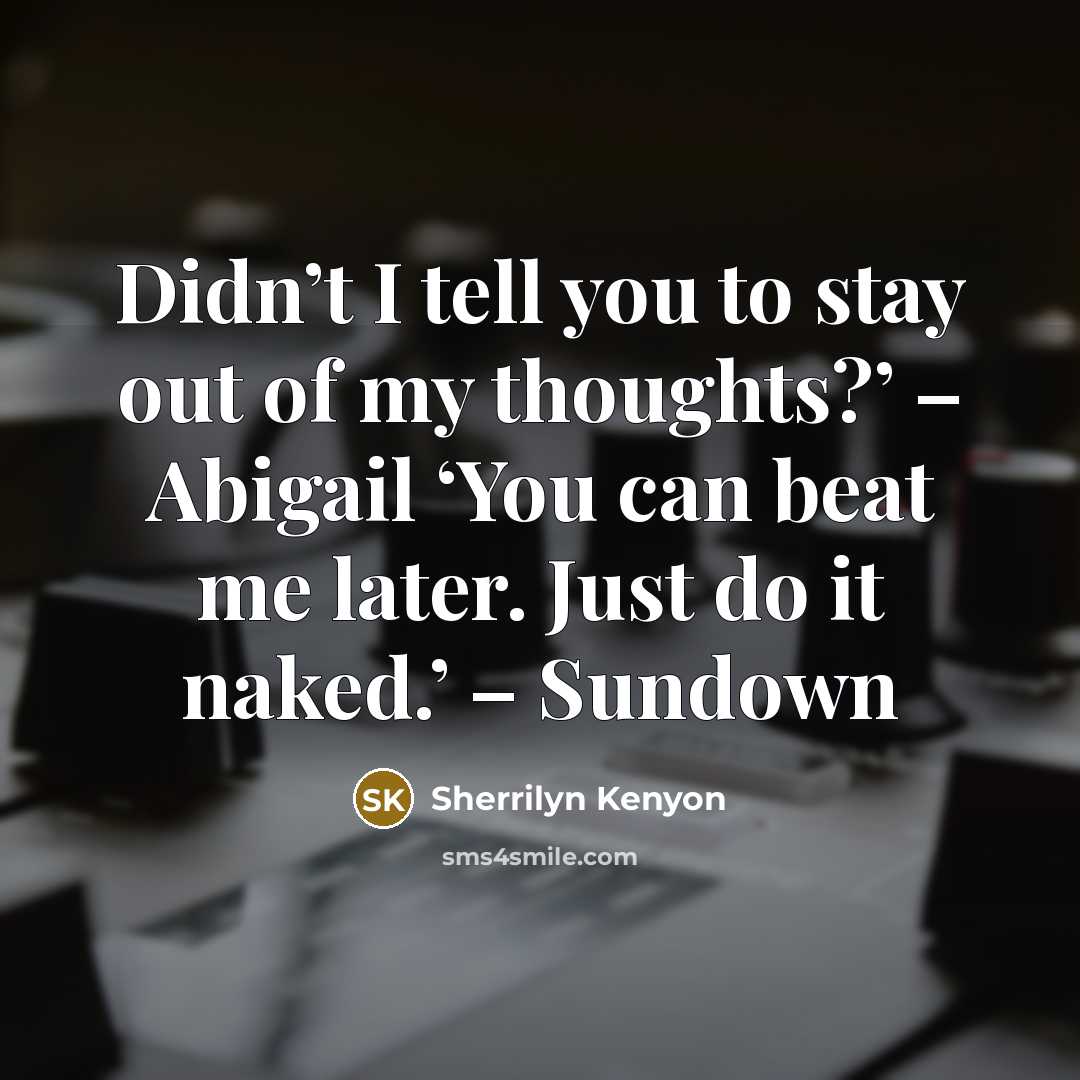 “Didn’t I tell you to stay out of my thoughts?’…” quote by Sherrilyn Kenyon