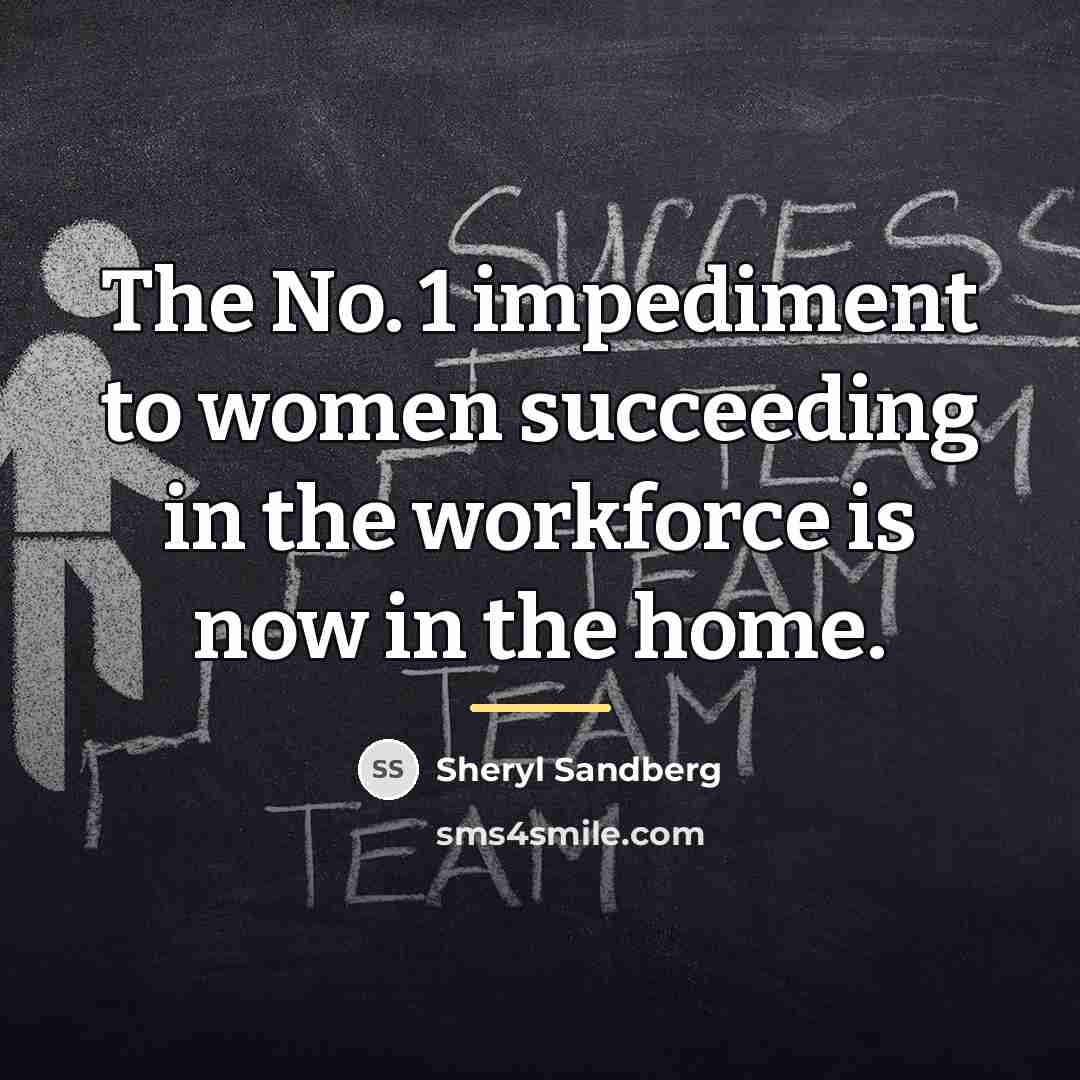 “The No. 1 impediment to women succeeding in the workforce…” quote by Sheryl Sandberg