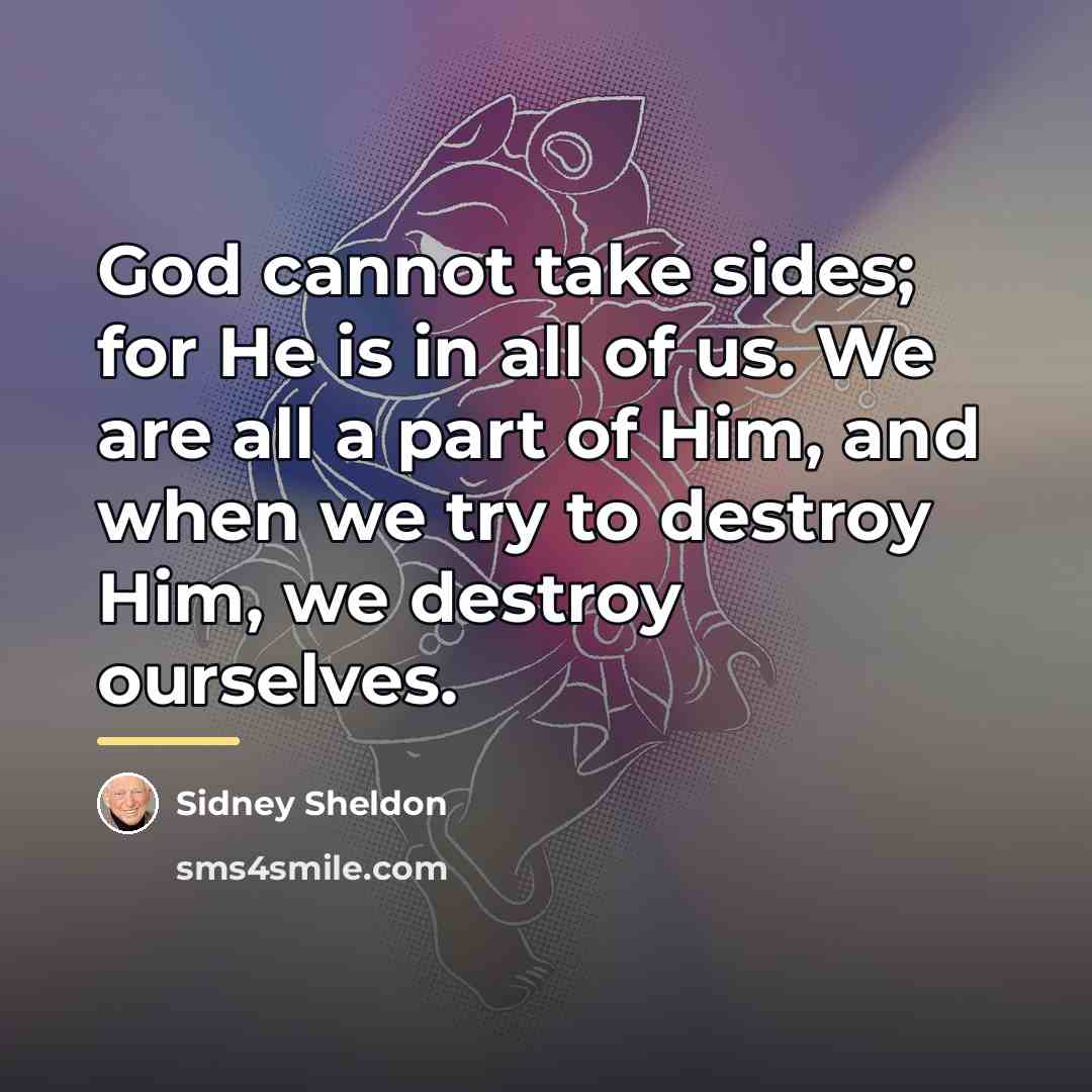 “God cannot take sides; for He is in all of…” quote by Sidney Sheldon