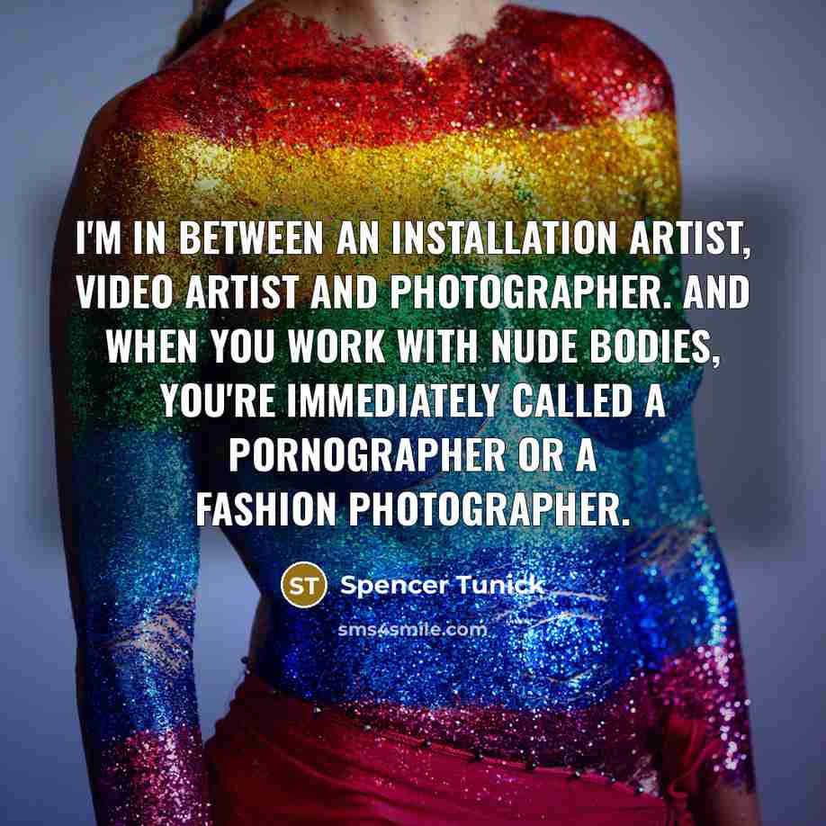 “I'm in between an installation artist, video artist and photographer.…” quote by Spencer Tunick