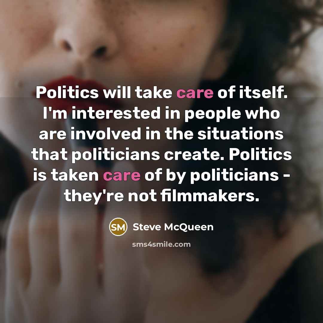 “Politics will take care of itself. I'm interested in people…” quote by Steve McQueen