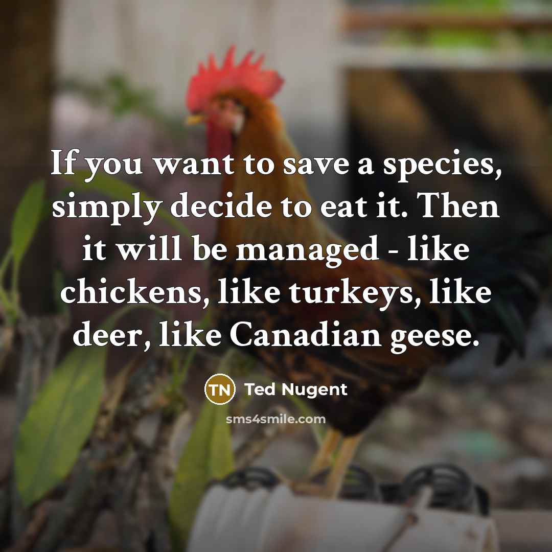 “If you want to save a species, simply decide to…” quote by Ted Nugent