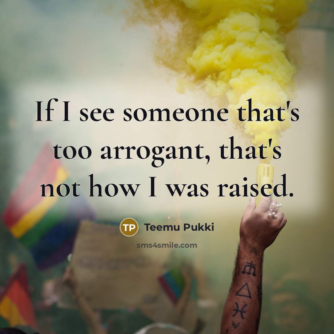 “If I see someone that's too arrogant, that's not how…” quote by Teemu Pukki