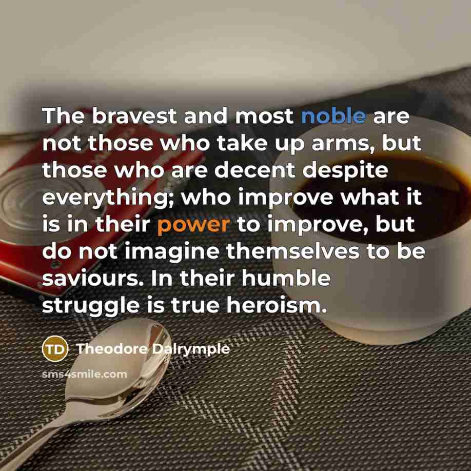 “The bravest and most noble are not those who take…” quote by Theodore Dalrymple