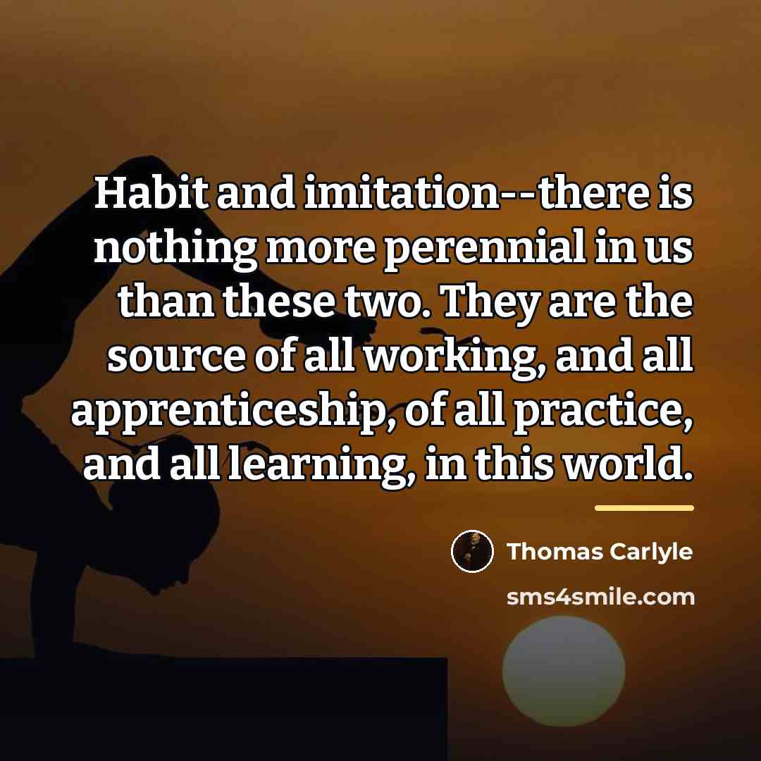 “Habit and imitation--there is nothing more perennial in us than…” quote by Thomas Carlyle
