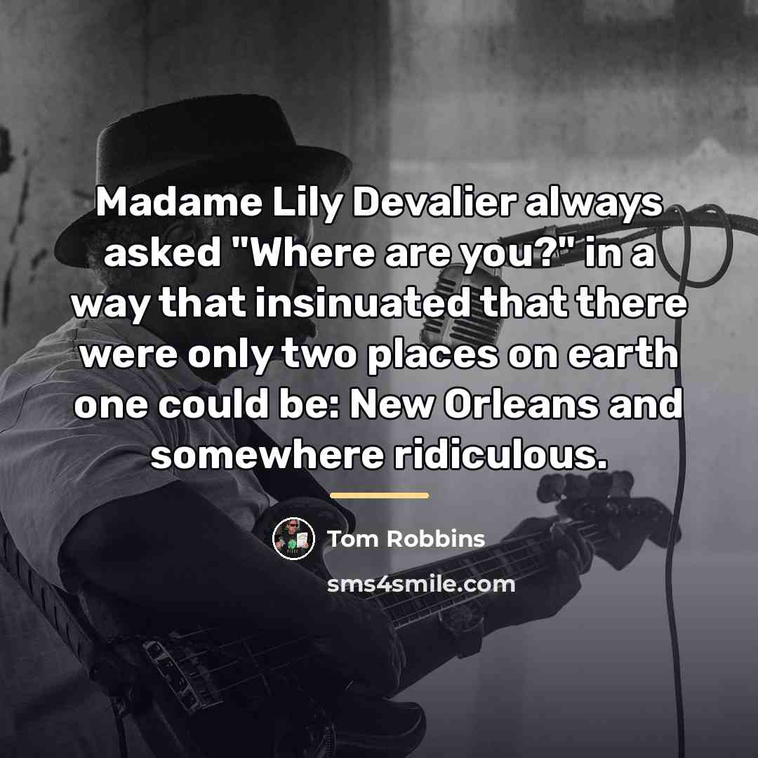 “Madame Lily Devalier always asked "Where are you?" in a…” quote by Tom Robbins