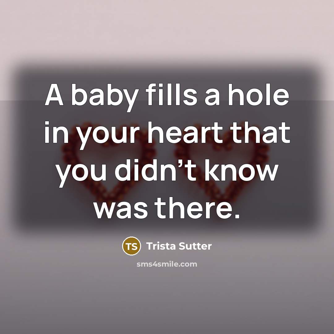 “A baby fills a hole in your heart that you…” quote by Trista Sutter