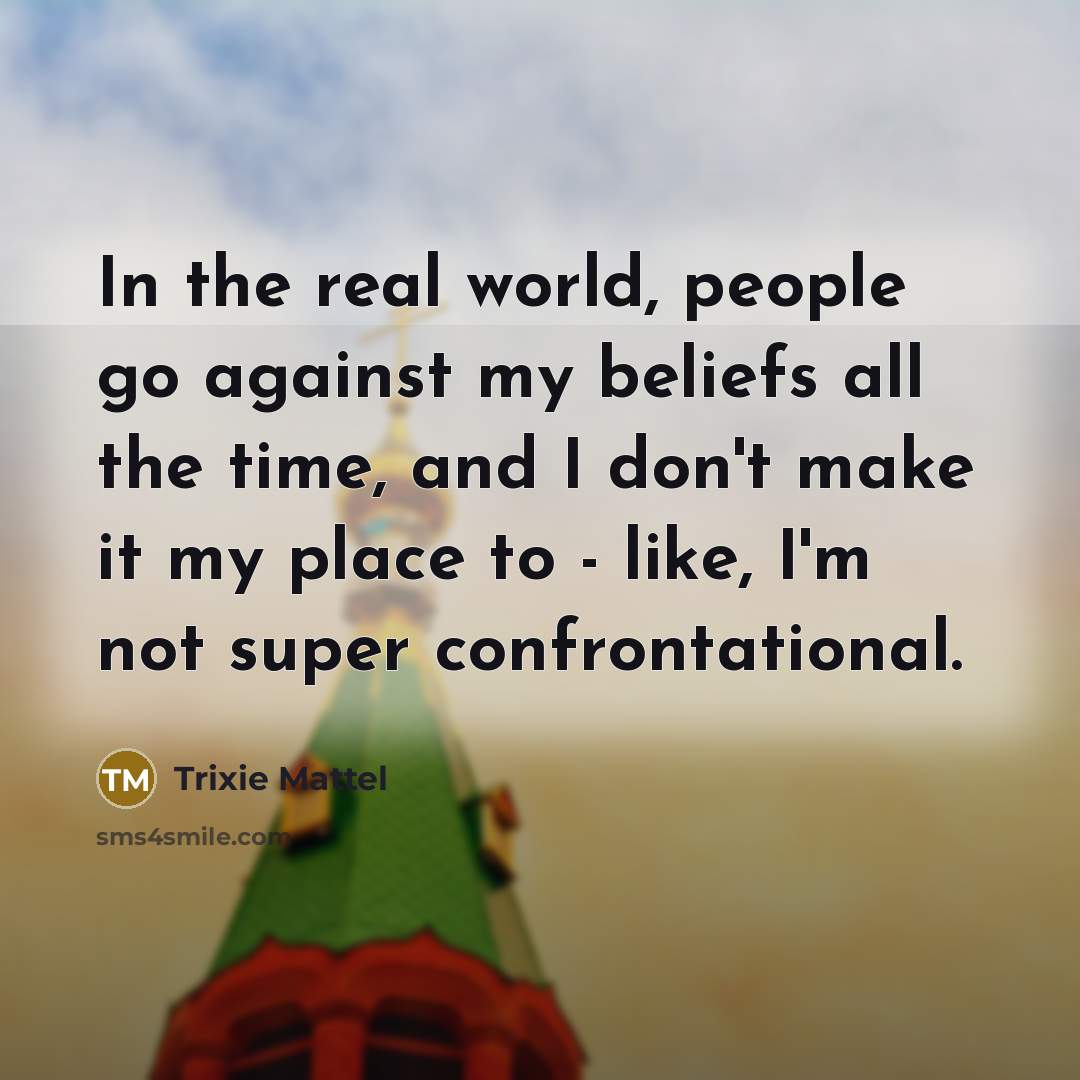 “In the real world, people go against my beliefs all…” quote by Trixie Mattel