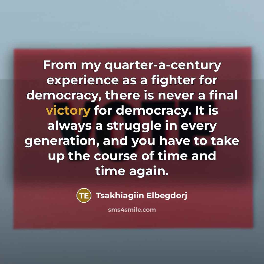 “From my quarter-a-century experience as a fighter for democracy, there…” quote by Tsakhiagiin Elbegdorj