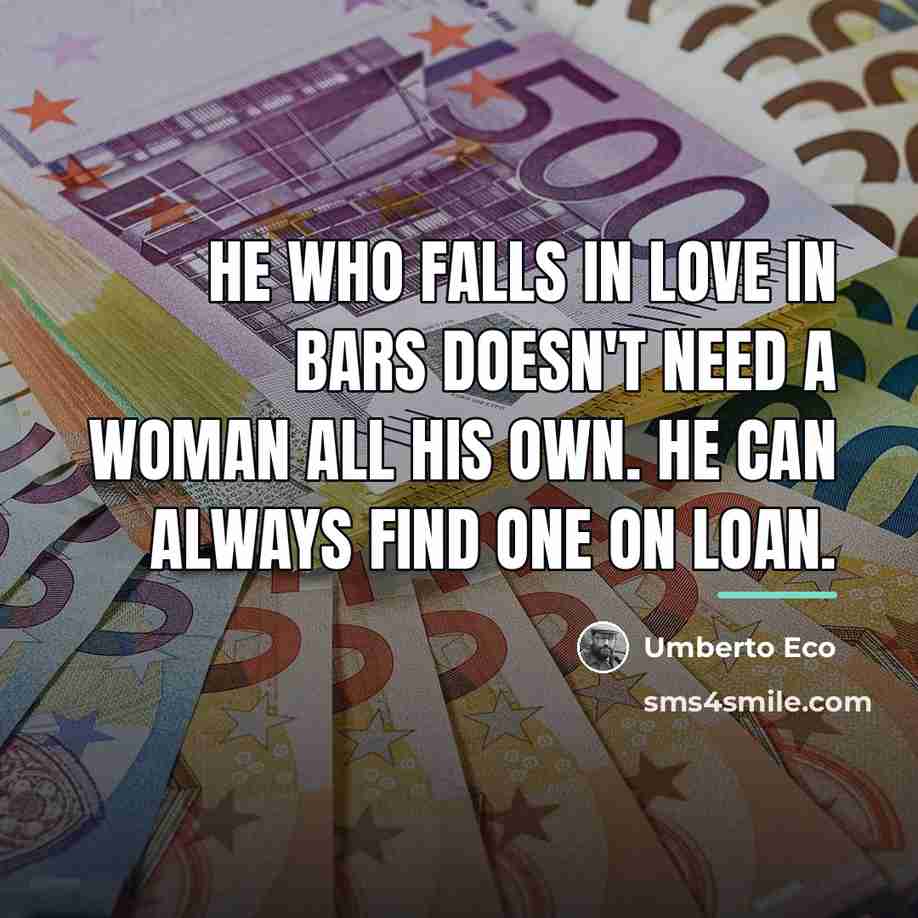 “He who falls in love in bars doesn't need a…” quote by Umberto Eco